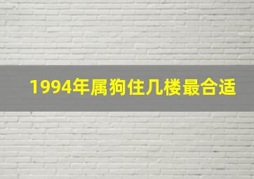 1994年属狗住几楼最合适