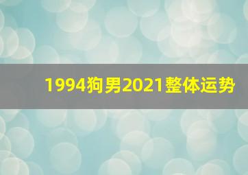 1994狗男2021整体运势