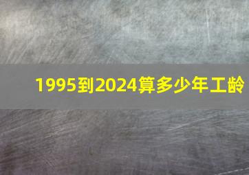 1995到2024算多少年工龄