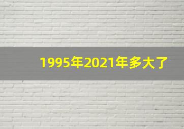 1995年2021年多大了