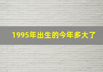 1995年出生的今年多大了