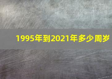 1995年到2021年多少周岁