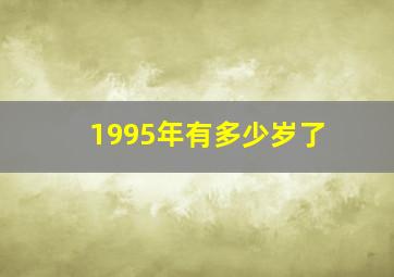 1995年有多少岁了