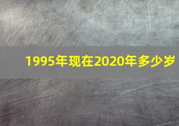 1995年现在2020年多少岁