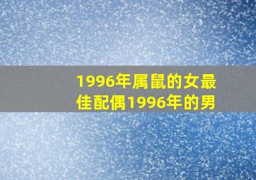 1996年属鼠的女最佳配偶1996年的男