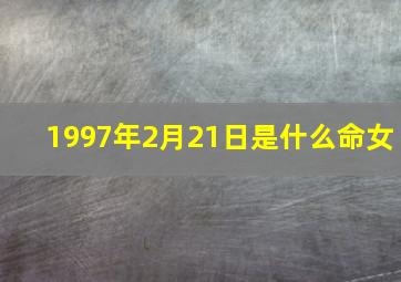 1997年2月21日是什么命女