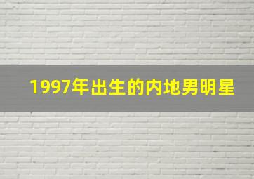 1997年出生的内地男明星