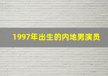 1997年出生的内地男演员