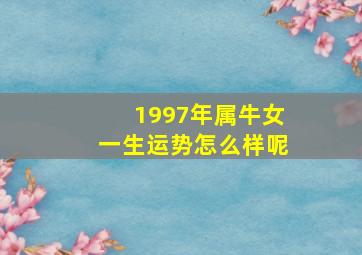 1997年属牛女一生运势怎么样呢