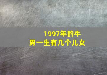 1997年的牛男一生有几个儿女