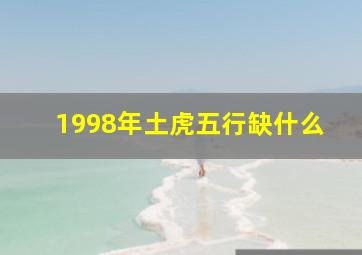 1998年土虎五行缺什么