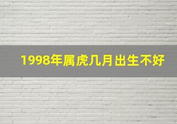 1998年属虎几月出生不好