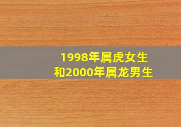 1998年属虎女生和2000年属龙男生