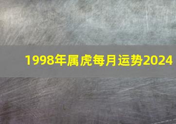 1998年属虎每月运势2024