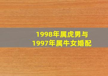 1998年属虎男与1997年属牛女婚配