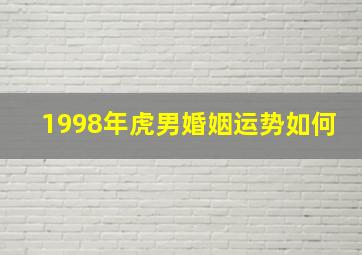 1998年虎男婚姻运势如何