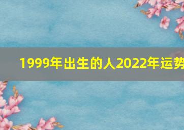 1999年出生的人2022年运势