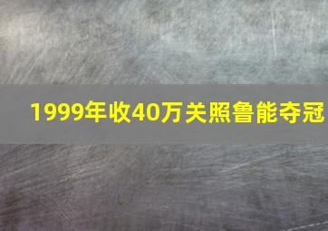 1999年收40万关照鲁能夺冠