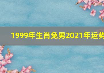 1999年生肖兔男2021年运势