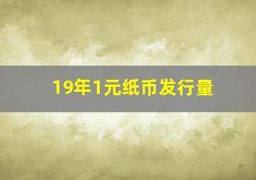 19年1元纸币发行量