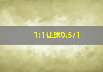 1:1让球0.5/1