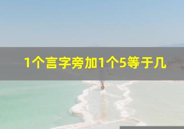 1个言字旁加1个5等于几