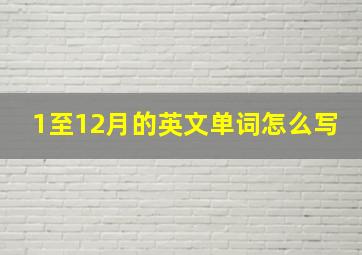 1至12月的英文单词怎么写