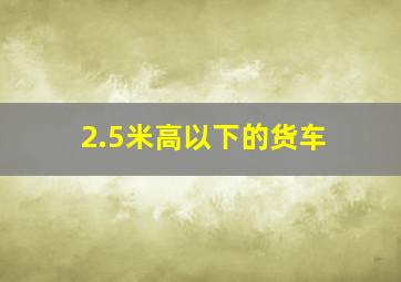 2.5米高以下的货车