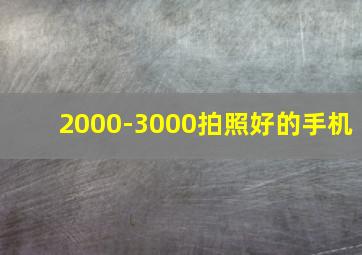 2000-3000拍照好的手机