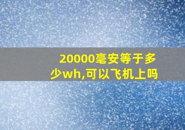 20000毫安等于多少wh,可以飞机上吗