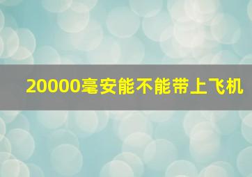 20000毫安能不能带上飞机