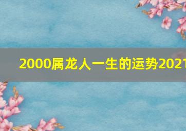 2000属龙人一生的运势2021