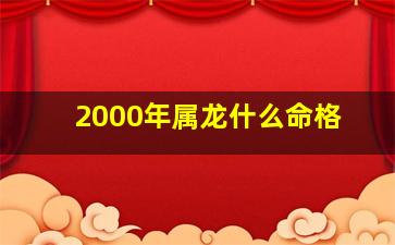 2000年属龙什么命格