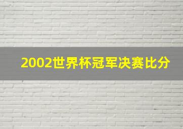 2002世界杯冠军决赛比分