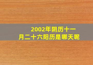 2002年阴历十一月二十六阳历是哪天呢