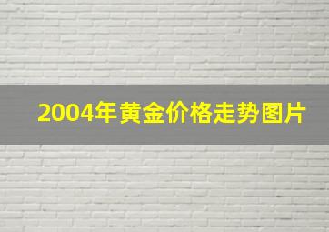 2004年黄金价格走势图片