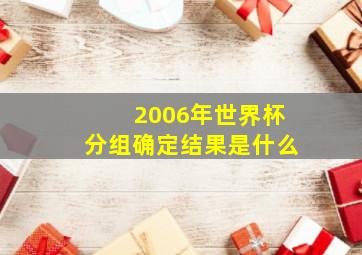 2006年世界杯分组确定结果是什么