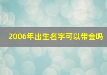 2006年出生名字可以带金吗