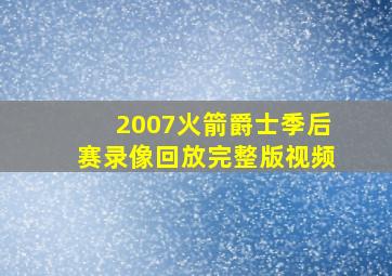 2007火箭爵士季后赛录像回放完整版视频