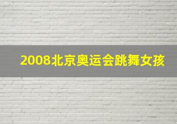 2008北京奥运会跳舞女孩