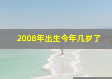 2008年出生今年几岁了