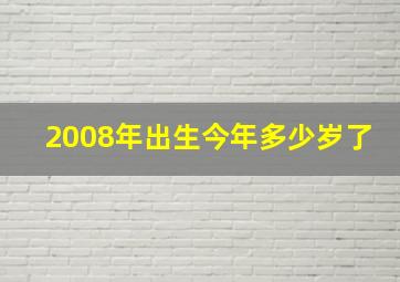 2008年出生今年多少岁了