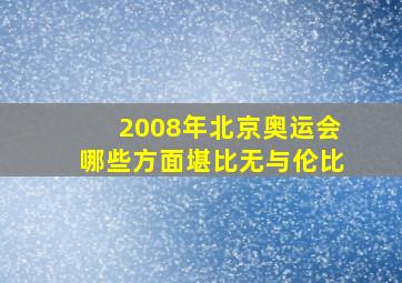 2008年北京奥运会哪些方面堪比无与伦比