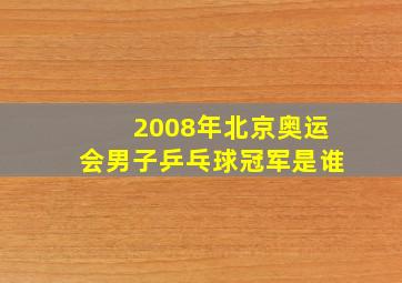 2008年北京奥运会男子乒乓球冠军是谁