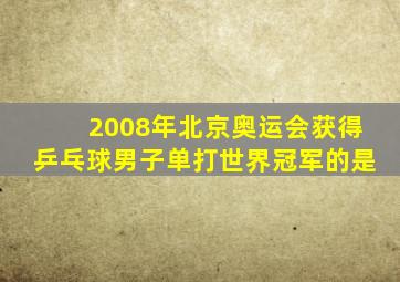 2008年北京奥运会获得乒乓球男子单打世界冠军的是