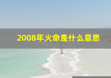 2008年火命是什么意思