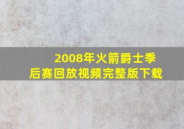 2008年火箭爵士季后赛回放视频完整版下载