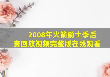 2008年火箭爵士季后赛回放视频完整版在线观看