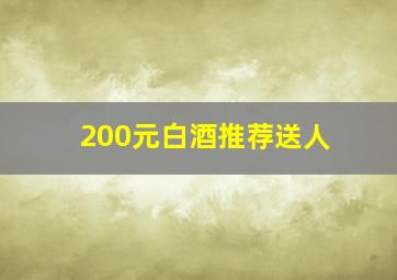 200元白酒推荐送人