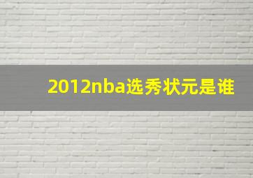 2012nba选秀状元是谁